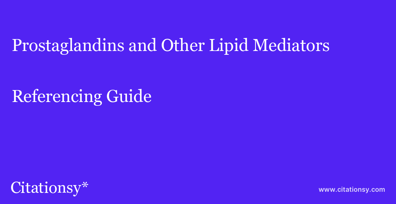 cite Prostaglandins and Other Lipid Mediators  — Referencing Guide